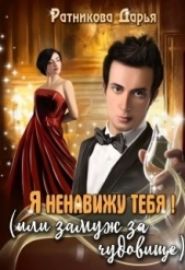 Я ненавижу тебя! (или замуж за чудовище) (СИ) - автор Ратникова Дарья Владимировна 