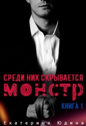 Среди них скрывается монстр... Книга 1 (СИ) - автор Юдина Екатерина 