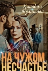 На Чужом Несчастье (СИ) - автор Булатова Клавдия 