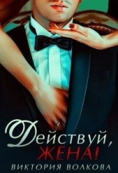  Волкова Виктория Борисовна - Действуй, жена! (СИ)