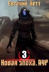 Новая эпоха. Аур. Том 3 (СИ) - автор Нетт Евгений 