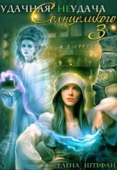 Удачная неудача Солнцеликого - 3 (СИ) - автор Штефан Елена 