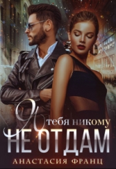 Я тебя никому не отдам (СИ) - автор Франц Анастасия 