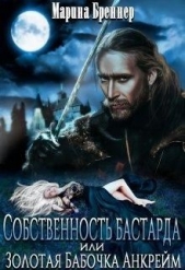 Собственность бастарда, или Золотая Бабочка Анкрейм (СИ) - автор Бреннер Марина 
