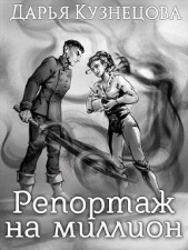 Репортаж на миллион (СИ) - автор Кузнецова Дарья Андреевна 