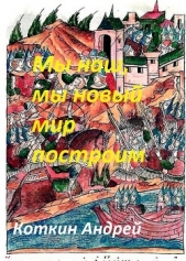 Мы наш, мы новый мир построим (СИ) - автор Коткин Андрей 