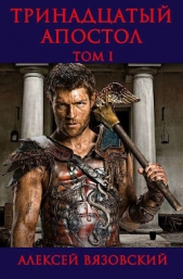 Тринадцатый апостол. Том I (СИ) - автор Вязовский Алексей 