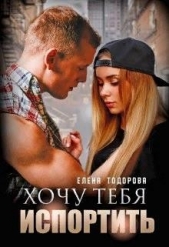  Тодорова Елена - Хочу тебя испортить (СИ)