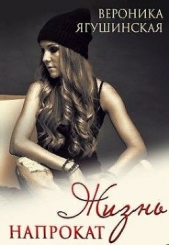 Жизнь напрокат (СИ) - автор Ягушинская Вероника 