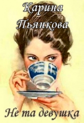 Не та девушка (СИ) - автор Пьянкова Карина Сергеевна 