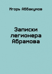 Записки легионера Абрамова (СИ) - автор Аббакумов Игорь Николаевич 