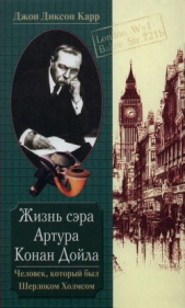 Жизнь сэра Артура Конан Дойла. Человек, который был Шерлоком Холмсом - автор Карр Джон Диксон 