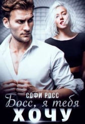Босс, я тебя хочу (СИ) - автор Росс Софи 