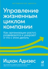 Управление жизненным циклом компании. Как организации растут, развиваются и умирают и что с этим дел - автор Адизес Ицхак 