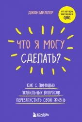 Что я могу сделать? Как с помощью правильных вопросов перезапустить свою жизнь - автор Миллер Джон 