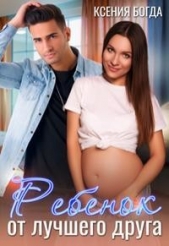 Ребенок от лучшего друга (СИ) - автор Богда Ксения 