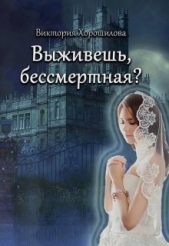 Выживешь, бессмертная? (СИ) - автор Хорошилова Виктория 