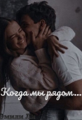 Когда мы рядом... (СИ) - автор Ли Эмили 
