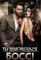 Ты доиграешься, босс! (СИ) - автор Лорен Лена 