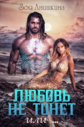 Любовь не тонет или (СИ) - автор Анишкина Зоя 