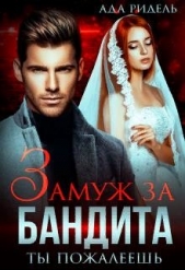 Замуж за бандита. Ты пожалеешь (СИ) - автор Ридель Ада 