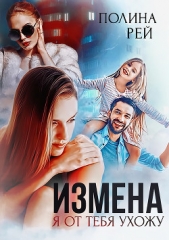 Измена. Я от тебя ухожу - автор Рей Полина 