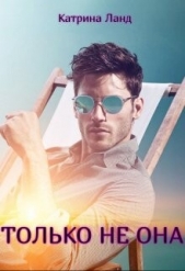 Только не она (СИ) - автор Ланд Катрина 
