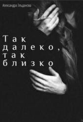 Так далеко, так близко (СИ) - автор Эльданова Александра 