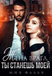 Жена врага. Ты станешь моей (СИ) - автор Фальк Мия 