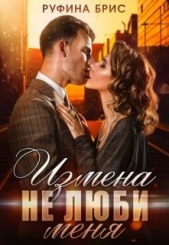 Измена. Не люби меня (СИ) - автор Брис Руфина 
