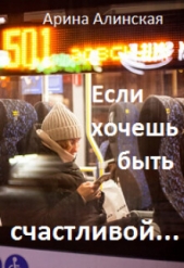 Если хочешь быть счастливой (СИ) - автор Алинская Арина 