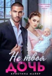 Не твоя дочь (СИ) - автор Майер Кристина 