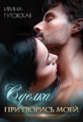 Сделка. Притворись моей (СИ) - автор Гутовская Ирина 