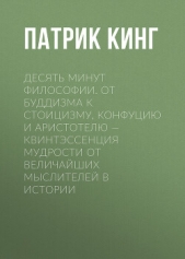 Десять минут философии. От буддизма к стоицизму, Конфуцию и Аристотелю – квинтэссенция мудрости от в - автор Кинг Патрик 