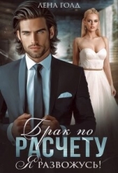 Брак по расчету. Я развожусь! (СИ) - автор Голд Лена 