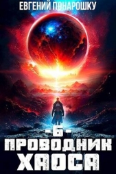 Проводник Хаоса. Книга 6 (СИ) - автор Понарошку Евгений 
