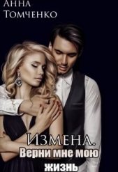 Измена. Верни мне мою жизнь (СИ) - автор Томченко Анна 