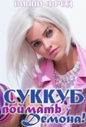 Суккуб: Поймать демона! (СИ) - автор Фред Винни 