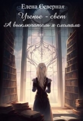 Ученье – свет. А выключатель я сломала! (СИ) - автор Северная Елена 