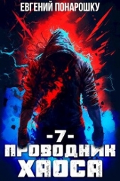 Проводник Хаоса. Книга 7 (СИ) - автор Понарошку Евгений 