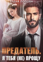 Предатель. Я тебя (не) прощу - автор Попова Елена 