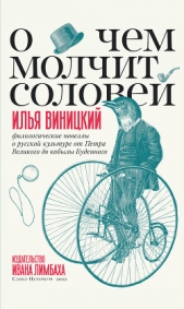  Виницкий Илья Юрьевич - О чем молчит соловей. Филологические новеллы о русской культуре от Петра Великого до кобылы Буденног