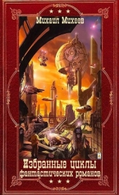 Избранные циклы фантастических романов. Компиляция. Книги 1-20 (СИ) - автор Михеев Михаил Александрович 