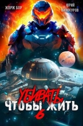 Убивать чтобы жить 6 (СИ) - автор Винокуров Юрий 