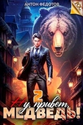 Ну, привет, медведь! Том 2 (СИ) - автор Федотов Антон Сергеевич 