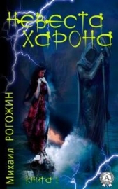 Невеста Харона. Книга 1 (СИ) - автор Рогожин Михаил 