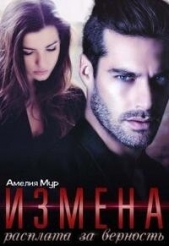 Измена. Расплата за верность (СИ) - автор Мур Амелия 