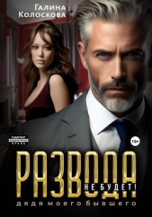 Развода не будет! Дядя моего бывшего - автор Колоскова Галина 