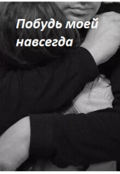 Побудь моей навсегда (СИ) - автор Макута Мануэлла Юрьевна 