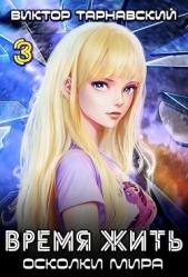  Тарнавский Виктор Вадимович - Время жить - 3. Осколки мира. Часть 3 (СИ)